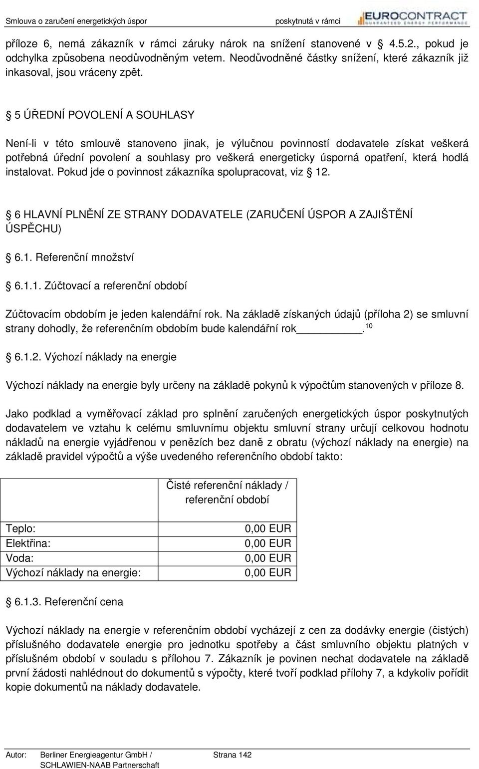 5 ÚŘEDNÍ POVOLENÍ A SOUHLASY Není-li v této smlouvě stanoveno jinak, je výlučnou povinností dodavatele získat veškerá potřebná úřední povolení a souhlasy pro veškerá energeticky úsporná opatření,