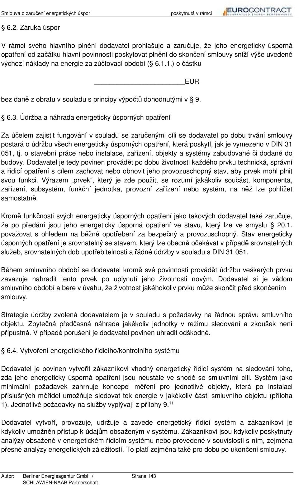 Údržba a náhrada energeticky úsporných opatření Za účelem zajistit fungování v souladu se zaručenými cíli se dodavatel po dobu trvání smlouvy postará o údržbu všech energeticky úsporných opatření,