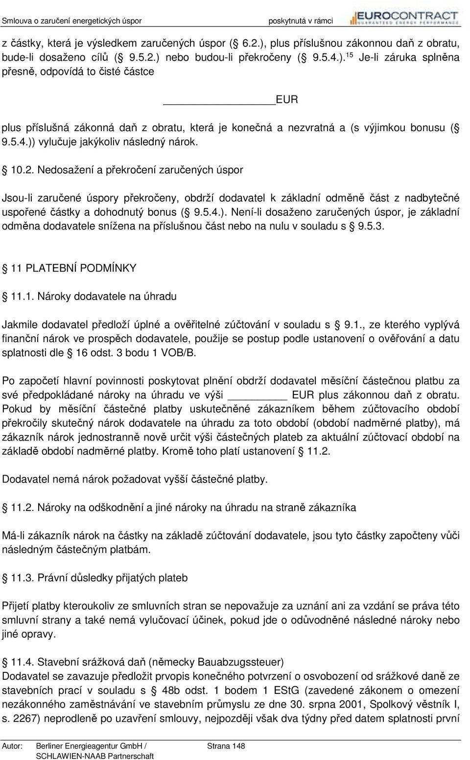 nebo budou-li překročeny ( 9.5.4.). 15 Je-li záruka splněna přesně, odpovídá to čisté částce EUR plus příslušná zákonná daň z obratu, která je konečná a nezvratná a (s výjimkou bonusu ( 9.5.4.)) vylučuje jakýkoliv následný nárok.