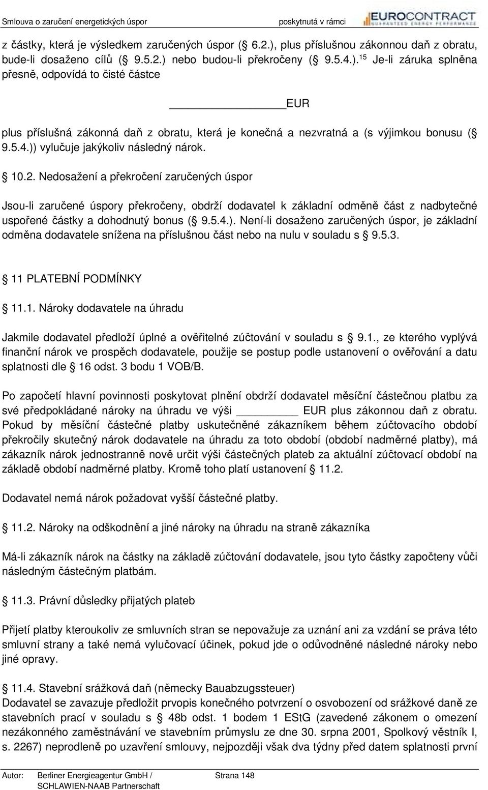 nebo budou-li překročeny ( 9.5.4.). 15 Je-li záruka splněna přesně, odpovídá to čisté částce EUR plus příslušná zákonná daň z obratu, která je konečná a nezvratná a (s výjimkou bonusu ( 9.5.4.)) vylučuje jakýkoliv následný nárok.