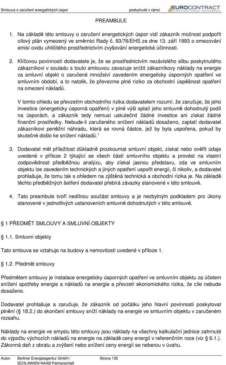 Klíčovou povinností dodavatele je, že se prostřednictvím nezávislého slibu poskytnutého zákazníkovi v souladu s touto smlouvou zavazuje snížit zákazníkovy náklady na energie za smluvní objekt o