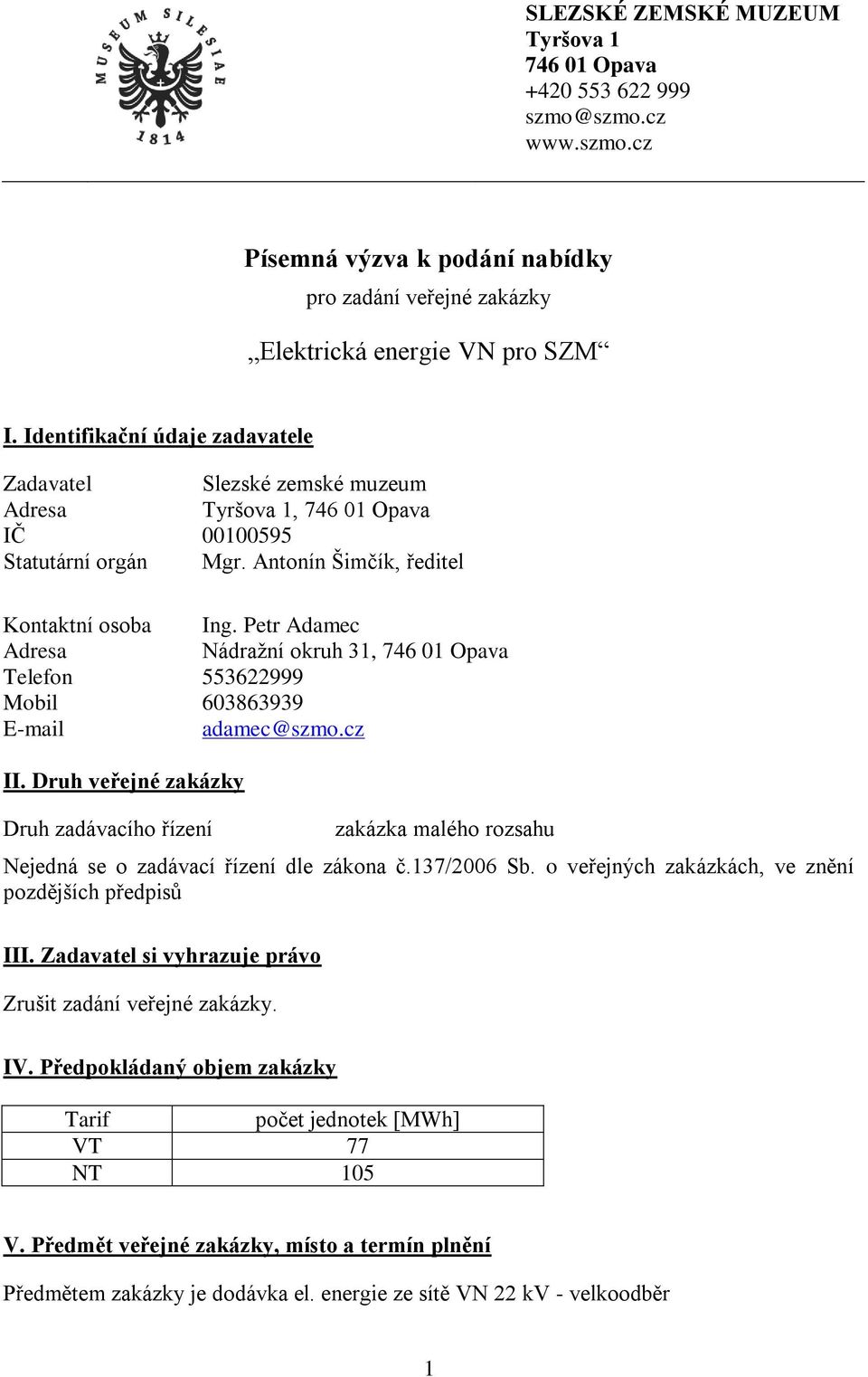 Petr Adamec Adresa Nádražní okruh 31, 746 01 Opava Telefon 553622999 Mobil 603863939 E-mail adamec@szmo.cz II.