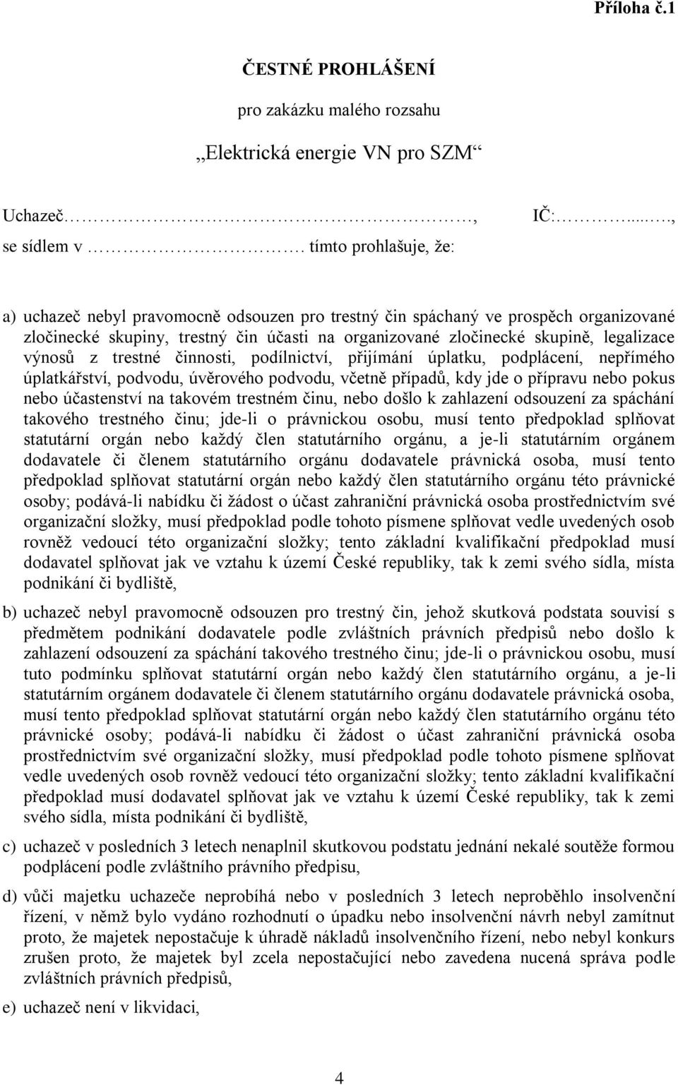 činnosti, podílnictví, přijímání úplatku, podplácení, nepřímého úplatkářství, podvodu, úvěrového podvodu, včetně případů, kdy jde o přípravu nebo pokus nebo účastenství na takovém trestném činu, nebo