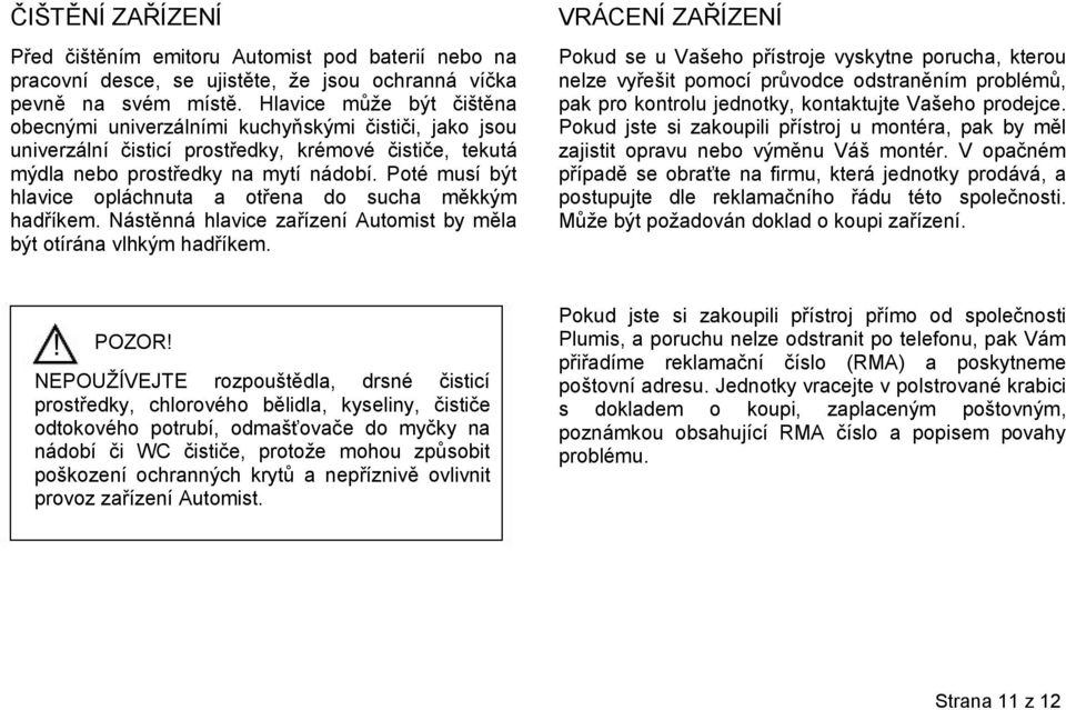 Poté musí být hlavice opláchnuta a otřena do sucha měkkým hadříkem. Nástěnná hlavice zařízení Automist by měla být otírána vlhkým hadříkem.