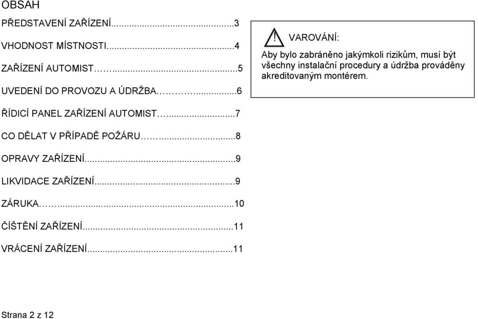 prováděny akreditovaným montérem. ŘÍDICÍ PANEL ZAŘÍZENÍ AUTOMIST...7 CO DĚLAT V PŘÍPADĚ POŽÁRU.