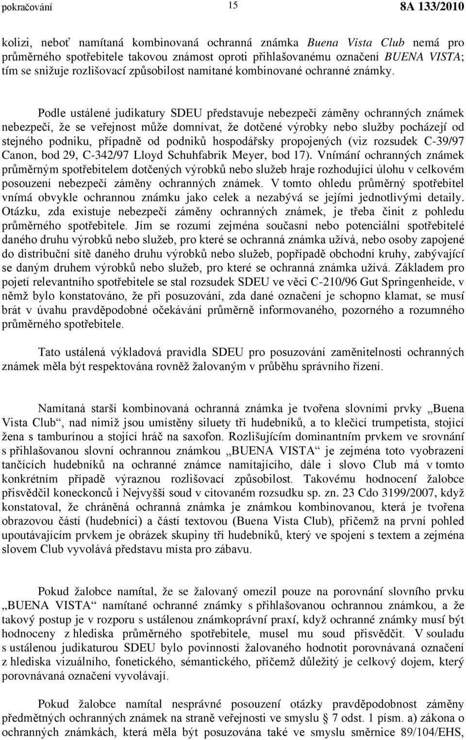 Podle ustálené judikatury SDEU představuje nebezpečí záměny ochranných známek nebezpečí, že se veřejnost může domnívat, že dotčené výrobky nebo služby pocházejí od stejného podniku, případně od