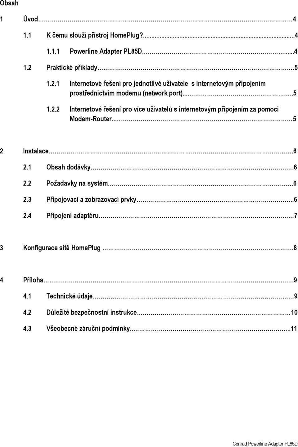 . 5 2 Instalace.6 2.1 Obsah dodávky.6 2.2 Požadavky na systém.6 2.3 Připojovací a zobrazovací prvky..6 2.4 Připojení adaptéru 7 3 Konfigurace sítě HomePlug.