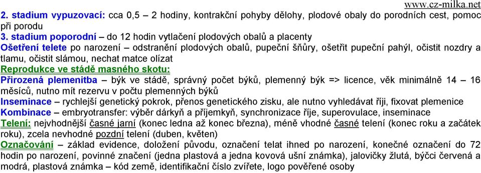 slámou, nechat matce olízat Reprodukce ve stádě masného skotu: Přirozená plemenitba býk ve stádě, správný počet býků, plemenný býk => licence, věk minimálně 14 16 měsíců, nutno mít rezervu v počtu