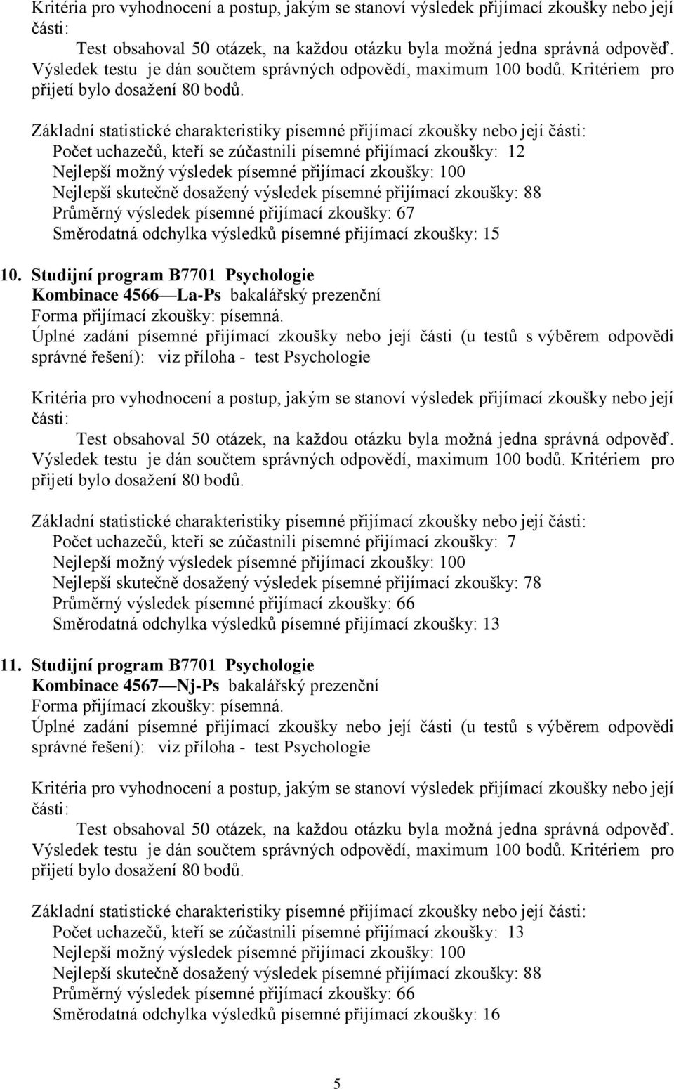 Studijní program B7701 Psychologie Kombinace 4566 La-Ps bakalářský prezenční Počet uchazečů, kteří se zúčastnili písemné přijímací zkoušky: 7 Nejlepší skutečně dosažený výsledek písemné přijímací