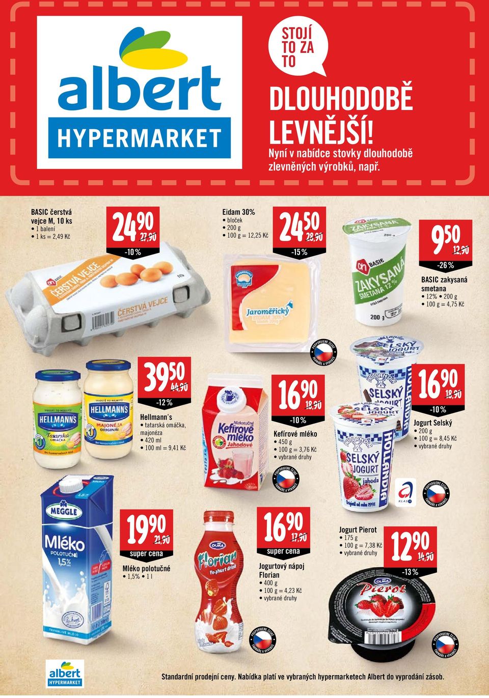 44,90 Hellmann s tatarská omáčka, majonéza 420 ml 100 ml = 9,41 Kč 16 90 18,90-10 % Kefírové mléko 450 g = 3,76 Kč 16 90 18,90-10 % Jogurt Selský 200 g = 8,45 Kč 19 90 21,90 super cena Mléko