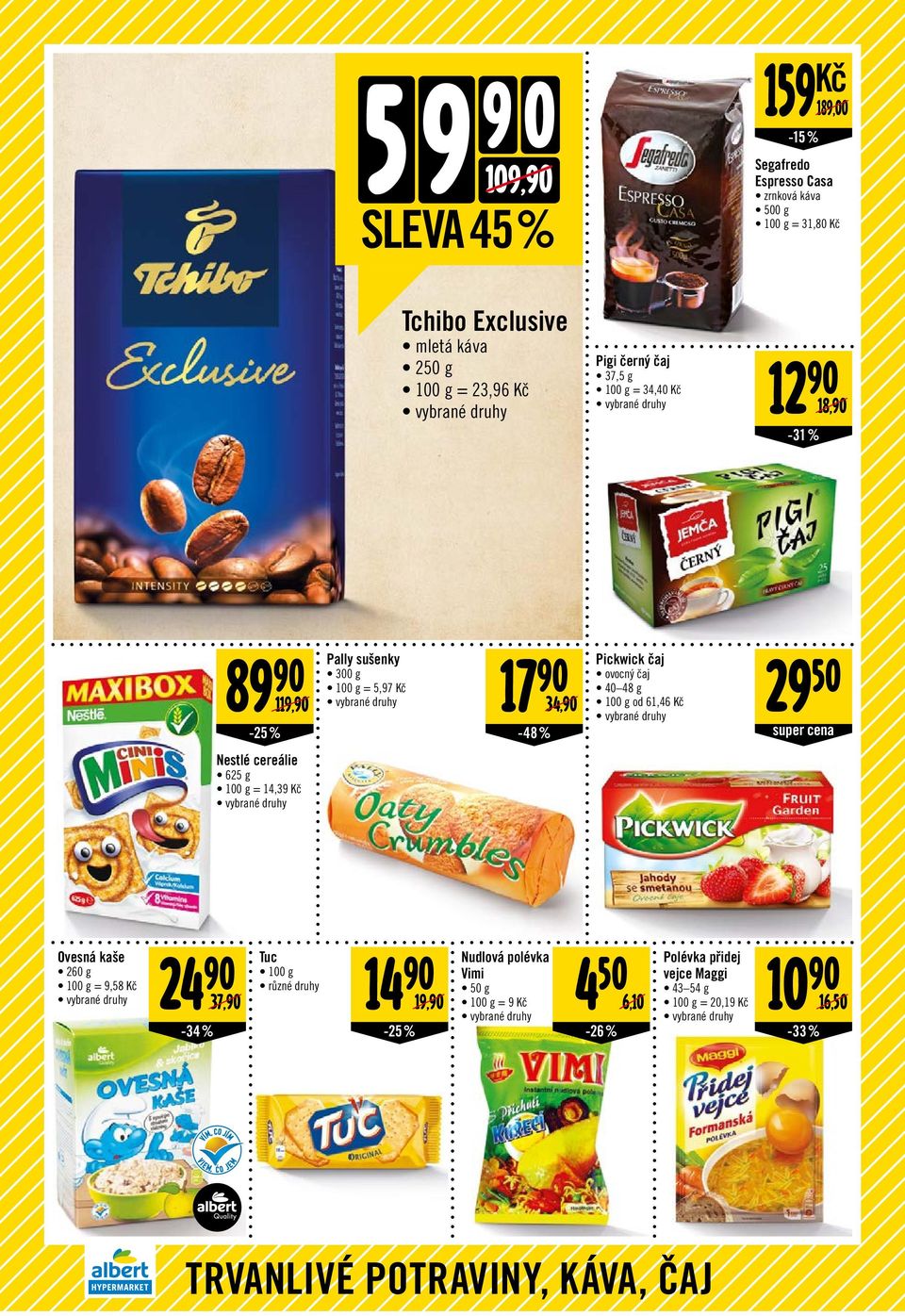 48 g od 61,46 Kč 29 50 super cena Nestlé cereálie 625 g = 14,39 Kč Ovesná kaše 260 g = 9,58 Kč 24 90-34 % 37,90 Tuc různé druhy 14 90 Nudlová