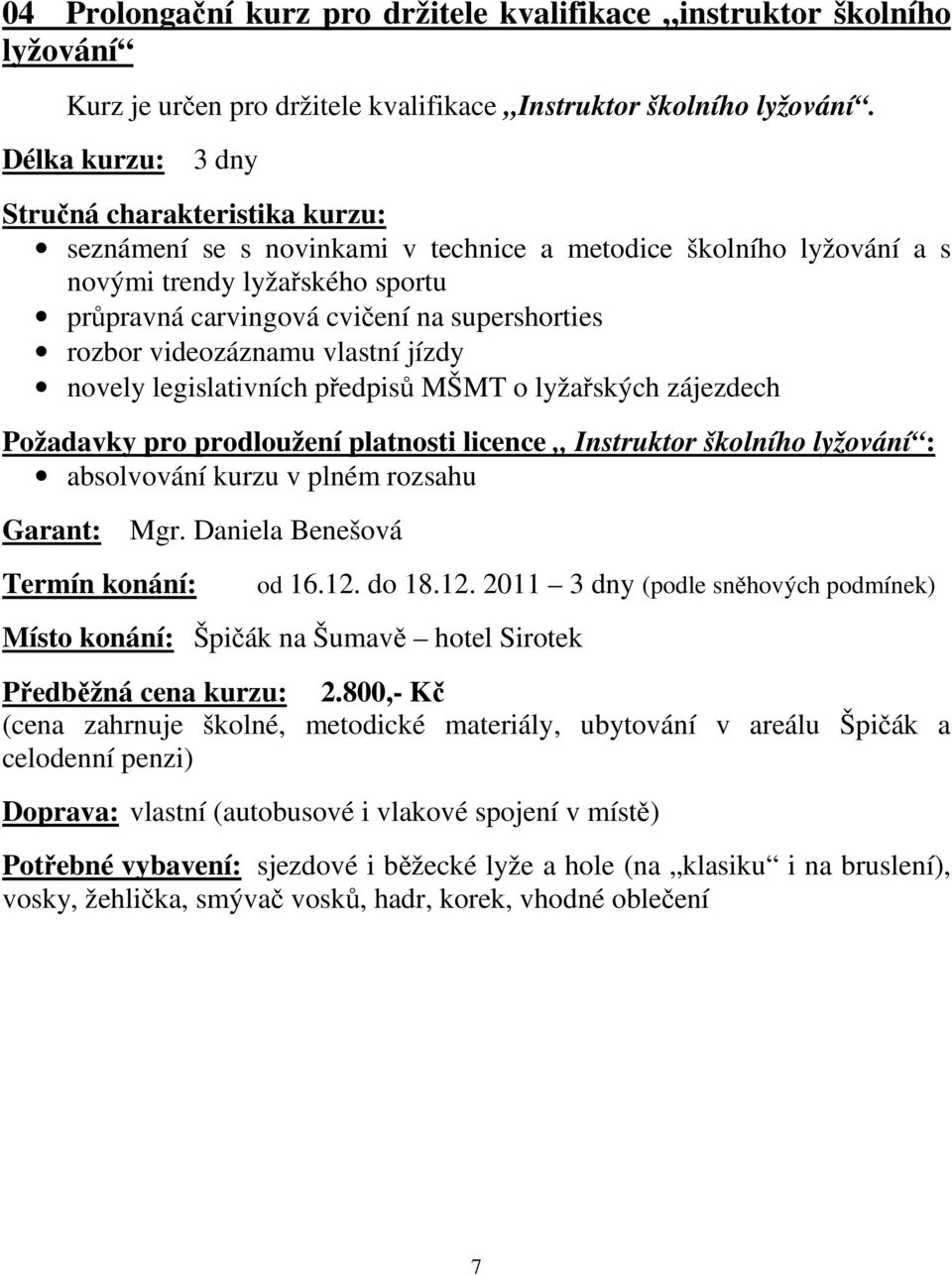 novely legislativních předpisů MŠMT o lyžařských zájezdech Požadavky pro prodloužení platnosti licence Instruktor školního lyžování : absolvování kurzu v plném rozsahu Garant: Mgr.