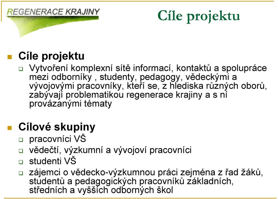 krajiny a s ní provázanými tématy Cílové skupiny pracovníci VŠ vědečtí, výzkumní a vývojoví pracovníci studenti VŠ