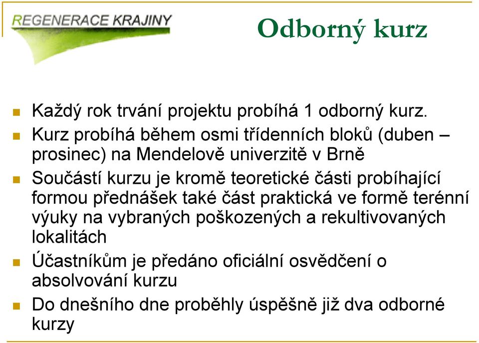 kromě teoretické části probíhající formou přednášek také část praktická ve formě terénní výuky na vybraných