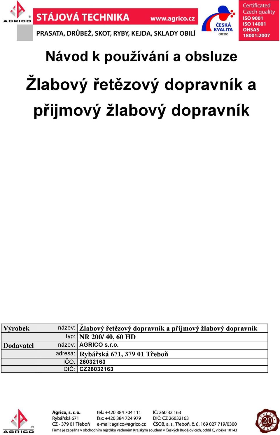 dopravník a příjmový žlabový dopravník typ: NR 200/ 40, 60 HD název: