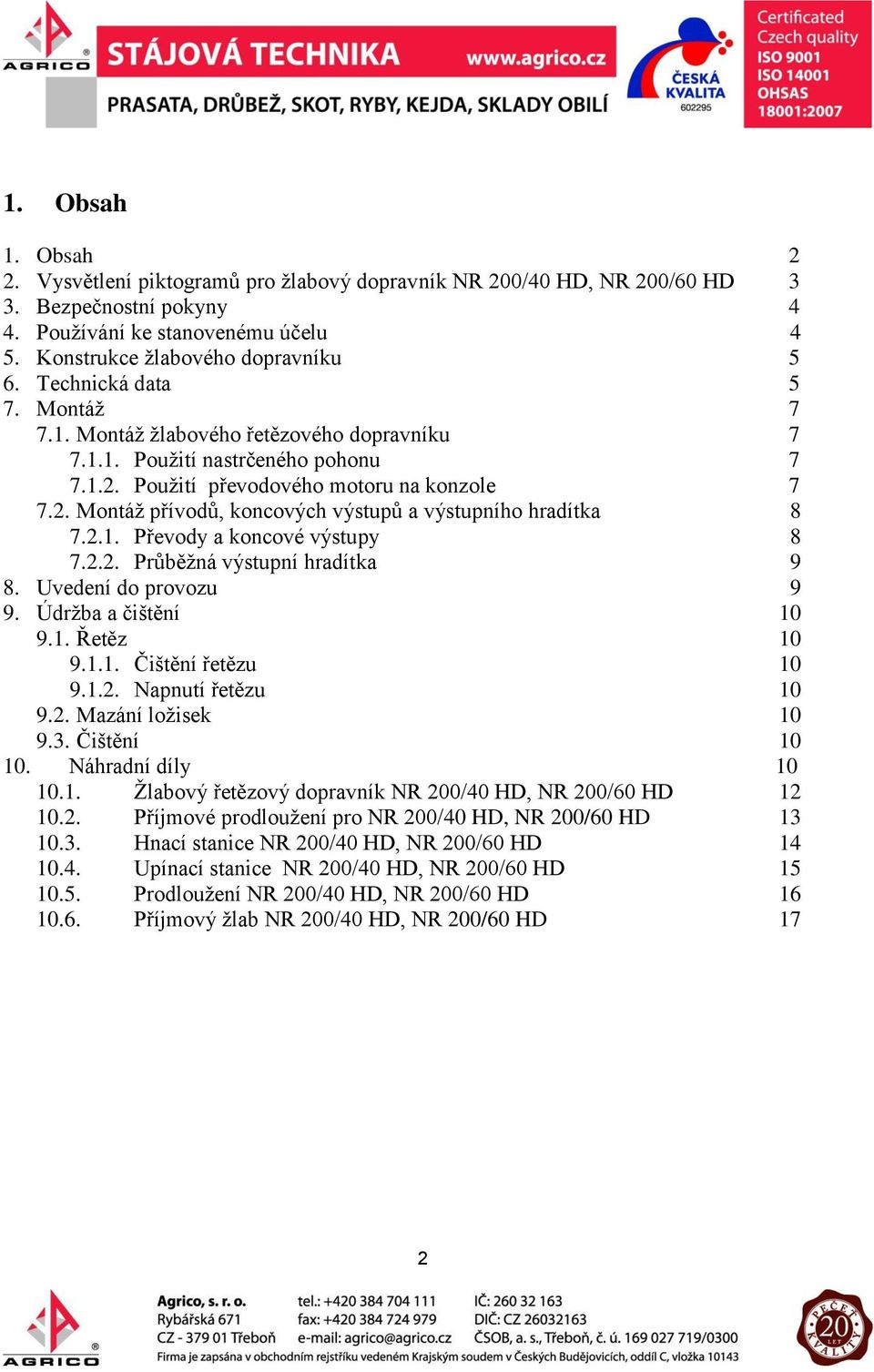 2.1. Převody a koncové výstupy 8 7.2.2. Průběžná výstupní hradítka 9 8. Uvedení do provozu 9 9. Údržba a čištění 10 9.1. Řetěz 10 9.1.1. Čištění řetězu 10 9.1.2. Napnutí řetězu 10 9.2. Mazání ložisek 10 9.