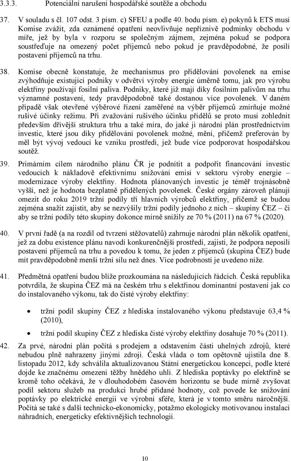 počet příjemců nebo pokud je pravděpodobné, že posílí postavení příjemců na trhu. 38.