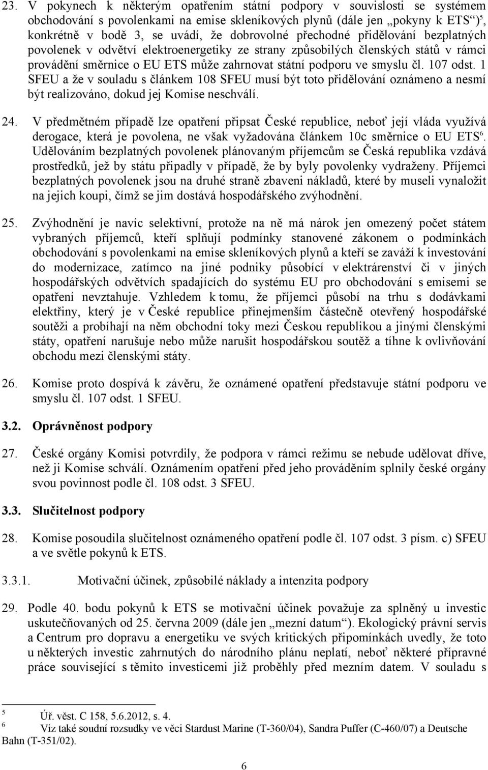 107 odst. 1 SFEU a že v souladu s článkem 108 SFEU musí být toto přidělování oznámeno a nesmí být realizováno, dokud jej Komise neschválí. 4.