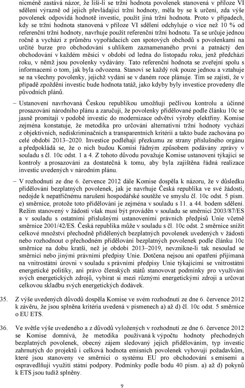 Proto v případech, kdy se tržní hodnota stanovená v příloze VI sdělení odchyluje o více než 10 % od referenční tržní hodnoty, navrhuje použít referenční tržní hodnotu.