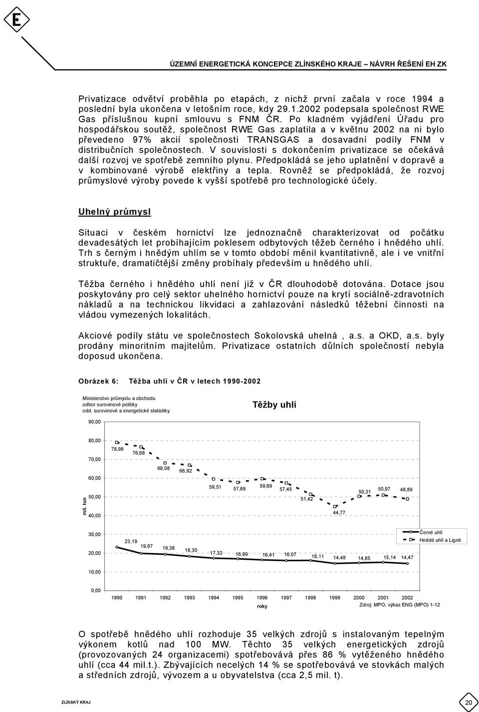 společnostech. V souvislosti s dokončením privatizace se očekává další rozvoj ve spotřebě zemního plynu. Předpokládá se jeho uplatnění v dopravě a v kombinované výrobě elektřiny a tepla.