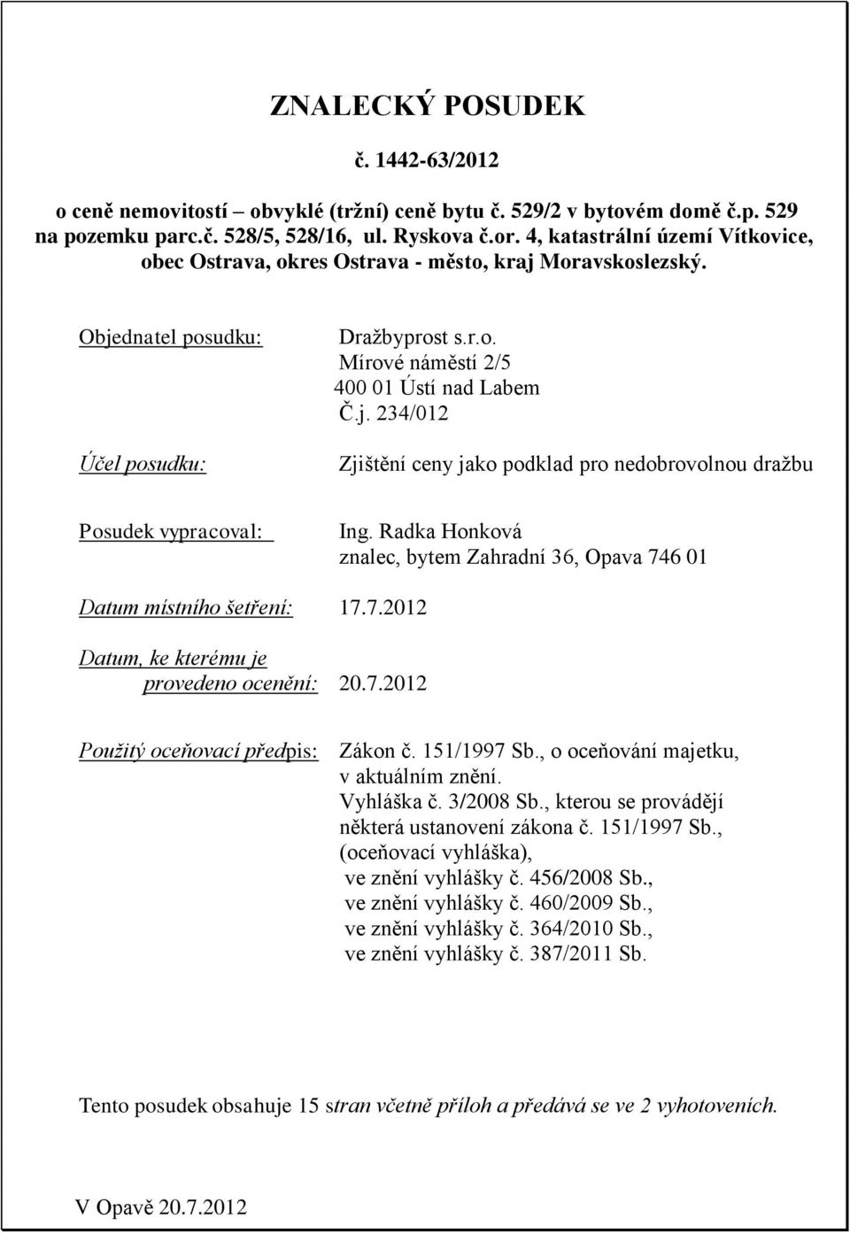 Radka Honková znalec, bytem Zahradní 36, Opava 746 01 Datum místního šetření: 17.7.2012 Datum, ke kterému je provedeno ocenění: 20.7.2012 Použitý oceňovací předpis: Zákon č. 151/1997 Sb.