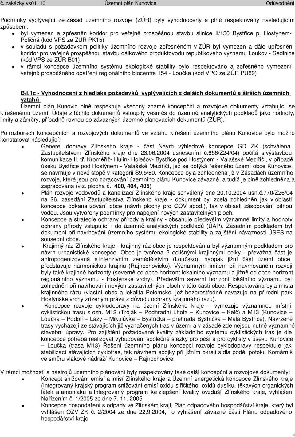 republikového významu Loukov - Sedlnice (kód VPS ze ZÚR B01) v rámci koncepce územního systému ekologické stability bylo respektováno a zpřesněno vymezení veřejně prospěšného opatření regionálního