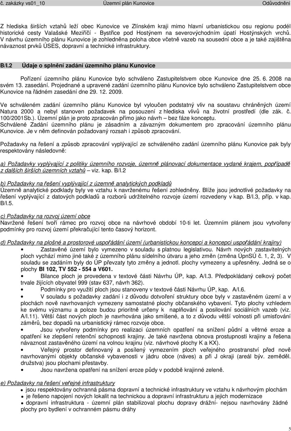 2 Údaje o splnění zadání územního plánu Kunovice Pořízení územního plánu Kunovice bylo schváleno Zastupitelstvem obce Kunovice dne 25. 6. 2008 na svém 13. zasedání.