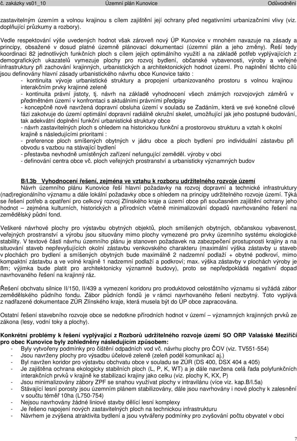 Řeší tedy koordinaci 82 jednotlivých funkčních ploch s cílem jejich optimálního využití a na základě potřeb vyplývajících z demografických ukazatelů vymezuje plochy pro rozvoj bydlení, občanské