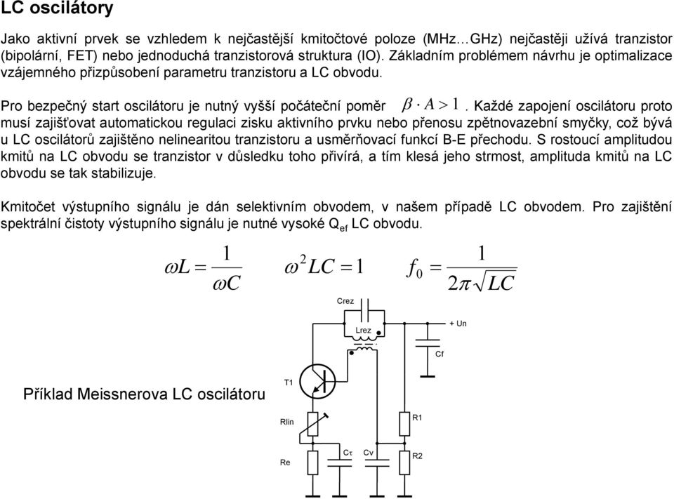 Každé zapojení oscilátoru proto musí zajišťovat automatickou regulaci zisku aktivního prvku nebo přenosu zpětnovazební smyčky, což bývá u LC oscilátorů zajištěno nelinearitou tranzistoru a