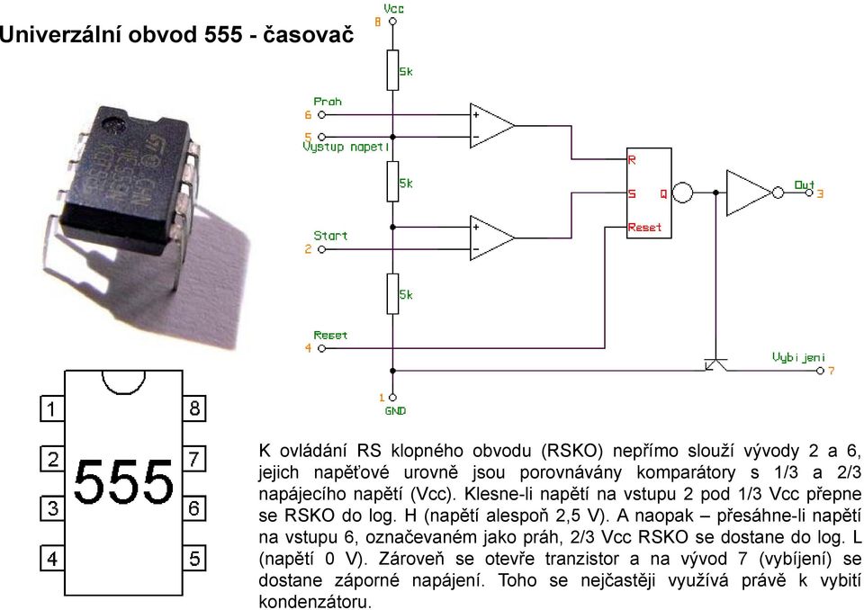 H (napětí alespoň 2,5 V). A naopak přesáhne-li napětí na vstupu 6, označevaném jako práh, 2/3 Vcc RSKO se dostane do log.