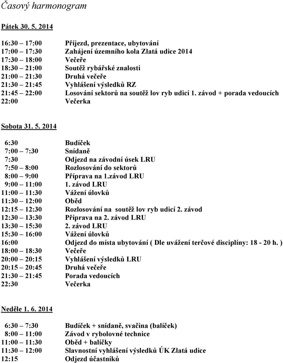 Vyhlášení výsledků RZ 21:45 22:00 Losování sektorů na soutěž lov ryb udicí 1. závod + porada vedoucích 22:00 Večerka Sobota 31. 5.