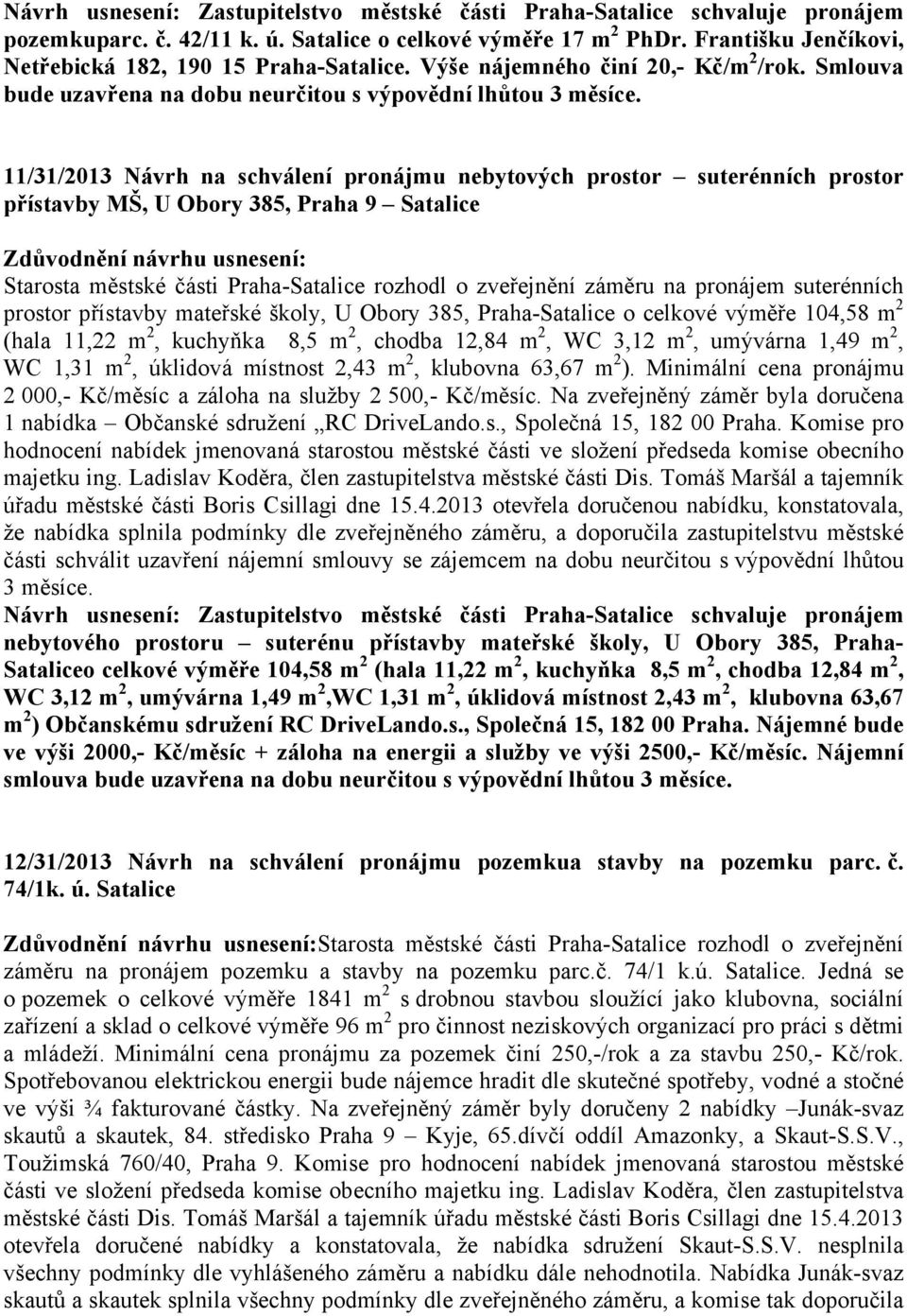 11/31/2013 Návrh na schválení pronájmu nebytových prostor suterénních prostor přístavby MŠ, U Obory 385, Praha 9 Satalice Zdůvodnění návrhu usnesení: Starosta městské části Praha-Satalice rozhodl o