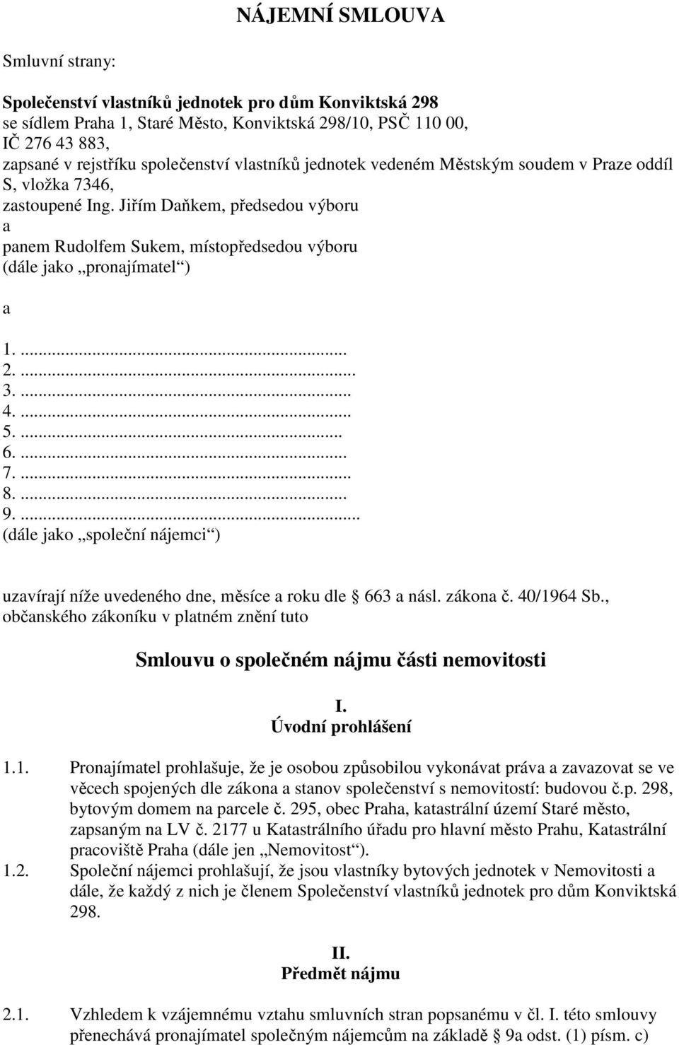 ... 3.... 4.... 5.... 6.... 7.... 8.... 9.... (dále jako společní nájemci ) uzavírají níže uvedeného dne, měsíce a roku dle 663 a násl. zákona č. 40/1964 Sb.