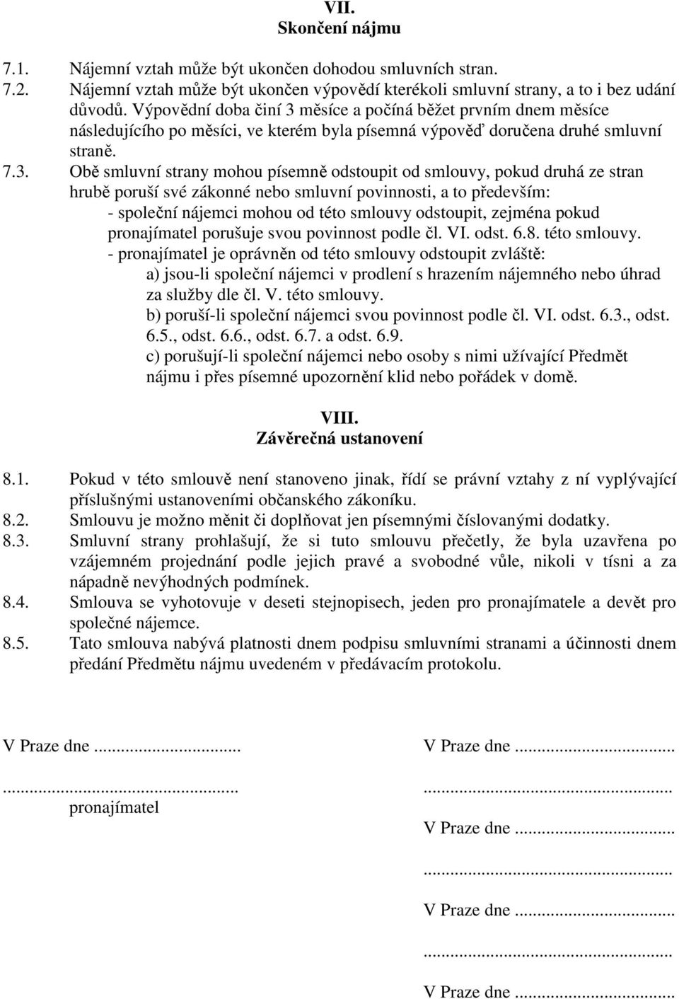 měsíce a počíná běžet prvním dnem měsíce následujícího po měsíci, ve kterém byla písemná výpověď doručena druhé smluvní straně. 7.3.