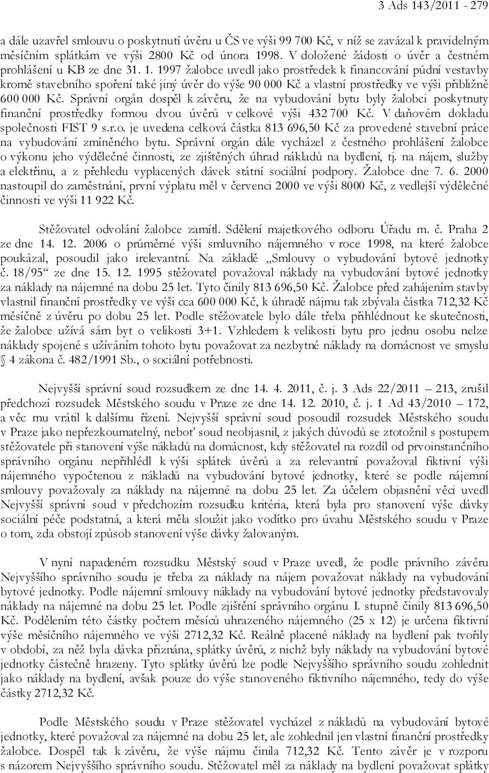 1997 žalobce uvedl jako prostředek k financování půdní vestavby kromě stavebního spoření také jiný úvěr do výše 90 000 Kč a vlastní prostředky ve výši přibližně 600 000 Kč.