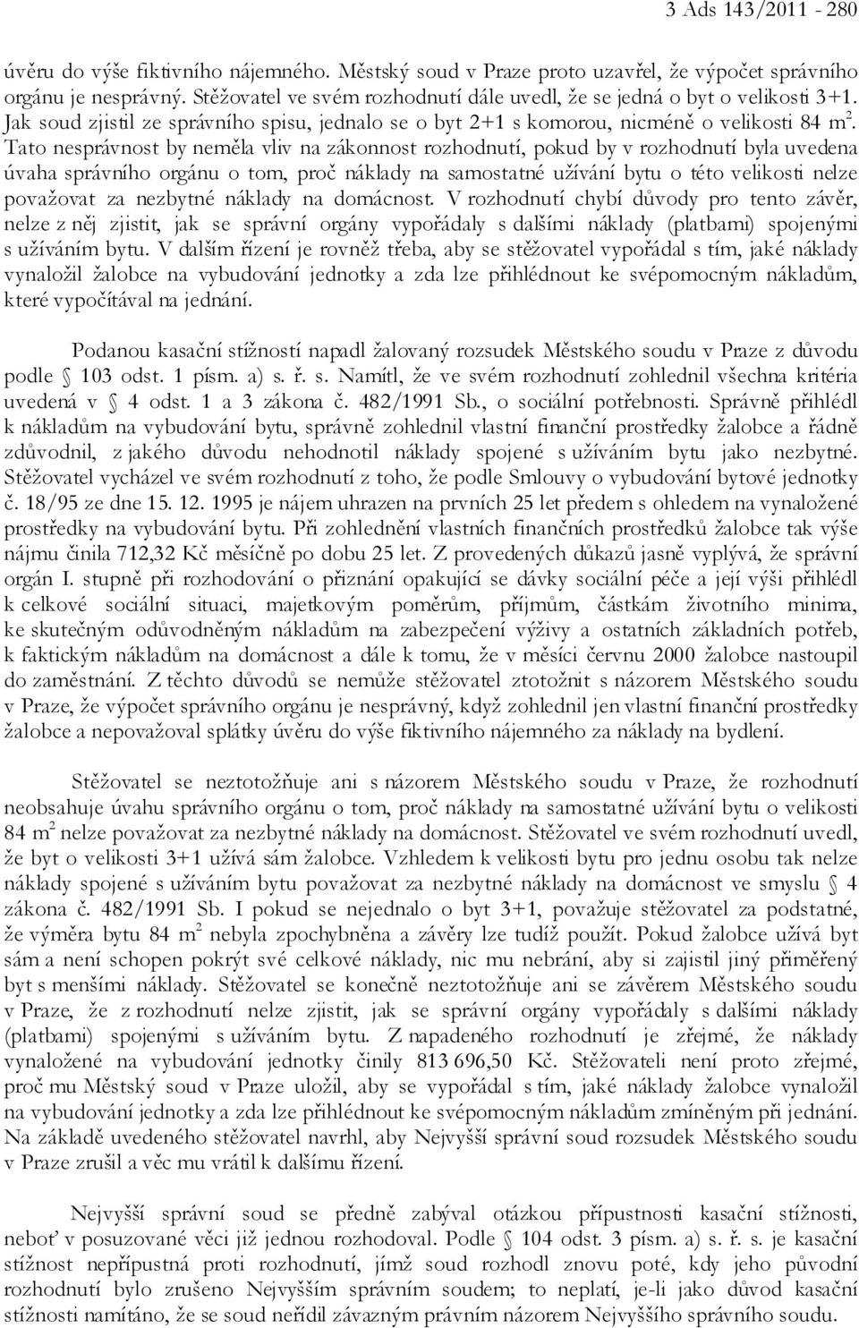 Tato nesprávnost by neměla vliv na zákonnost rozhodnutí, pokud by v rozhodnutí byla uvedena úvaha správního orgánu o tom, proč náklady na samostatné užívání bytu o této velikosti nelze považovat za