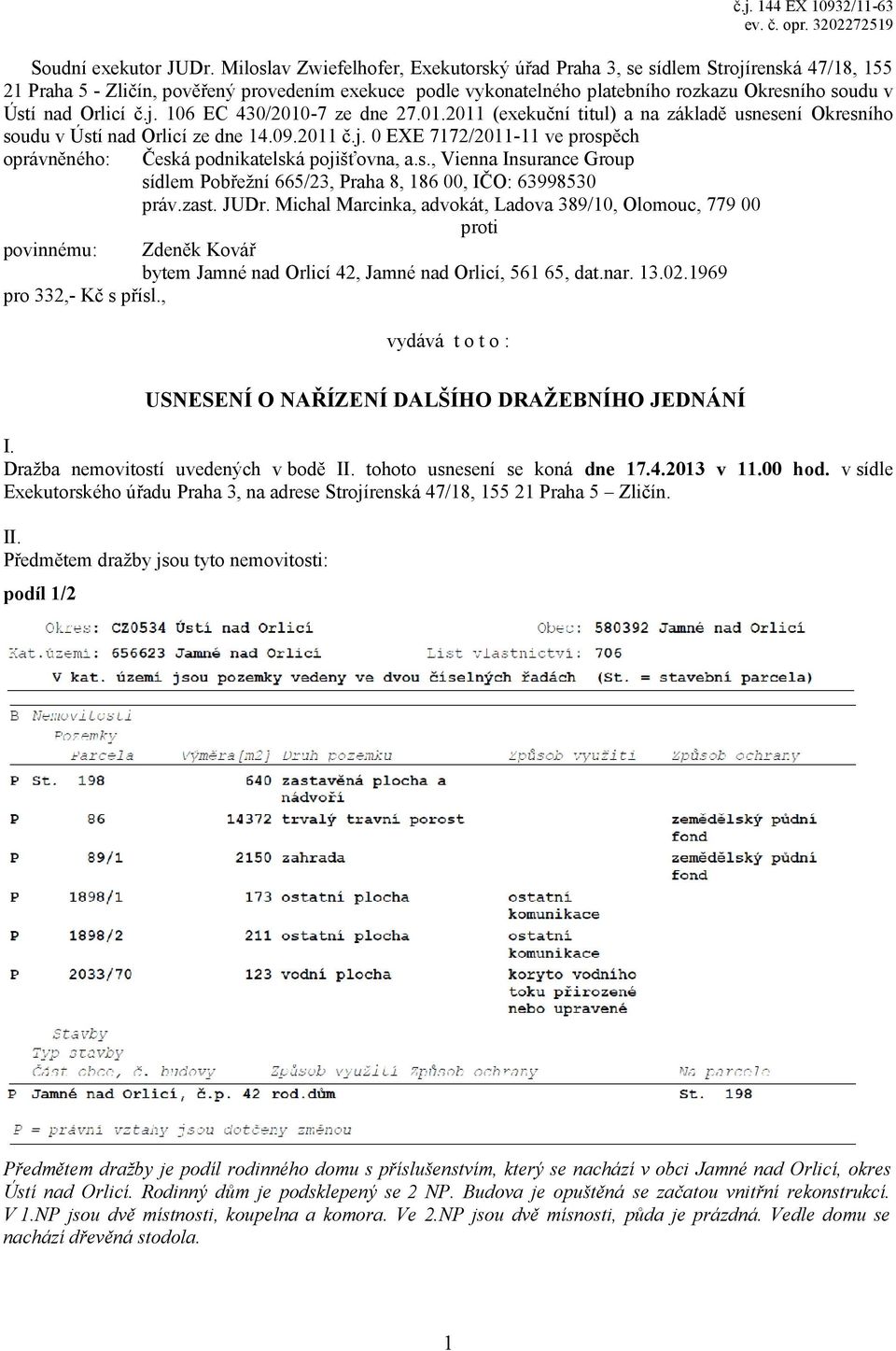 Orlicí č.j. 106 EC 430/2010-7 ze dne 27.01.2011 (exekuční titul) a na základě usnesení Okresního soudu v Ústí nad Orlicí ze dne 14.09.2011 č.j. 0 EXE 7172/2011-11 ve prospěch oprávněného: Česká podnikatelská pojišťovna, a.