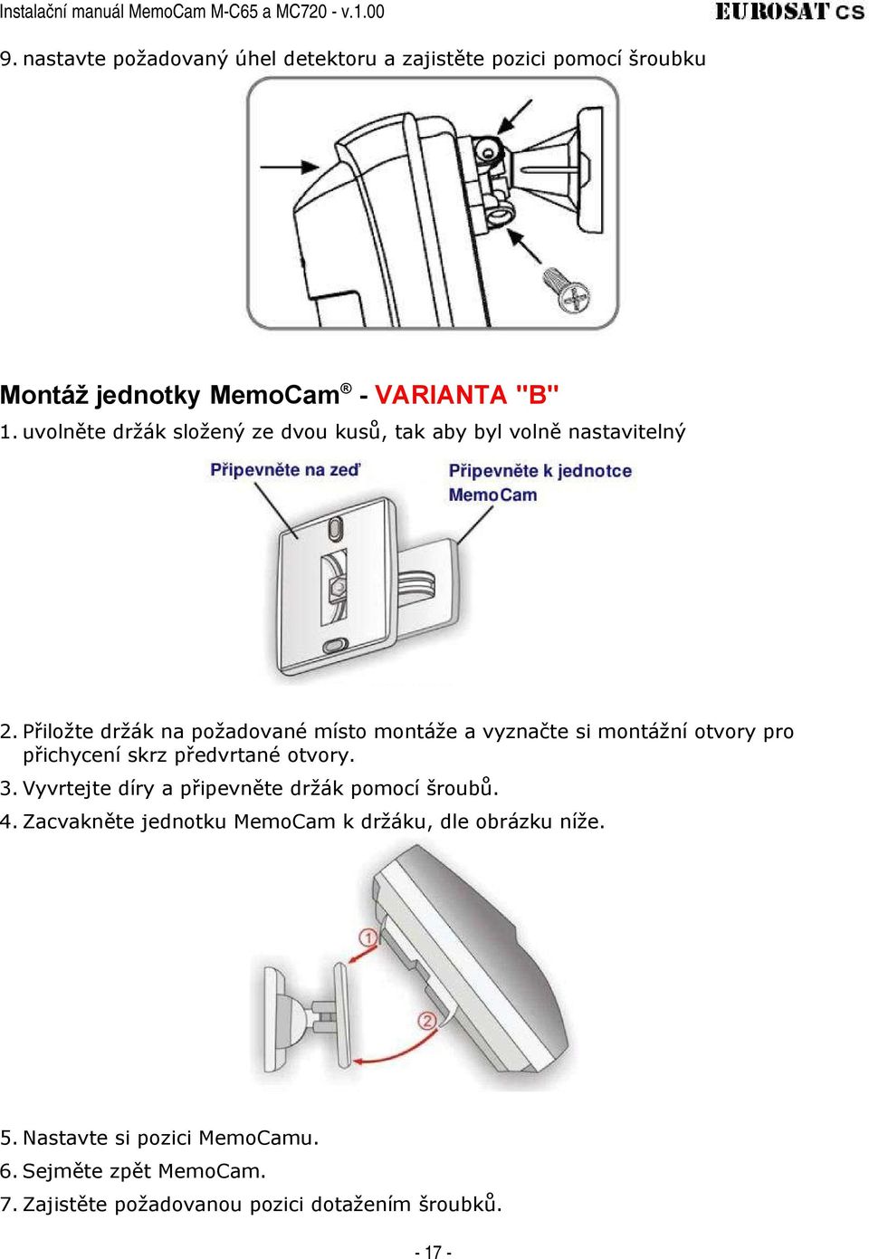 Přiložte držák na požadované místo montáže a vyznačte si montážní otvory pro přichycení skrz předvrtané otvory. 3.