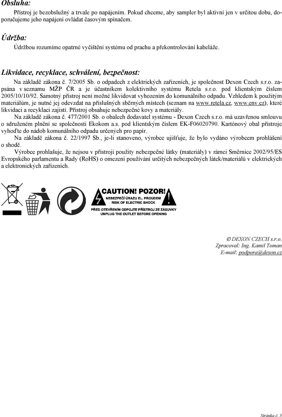 o odpadech z elektrických zařízeních, je společnost Dexon Czech s.r.o. zapsána v seznamu MŽP ČR a je účastníkem kolektivního systému Retela s.r.o. pod klientským číslem 2005/10/10/92.