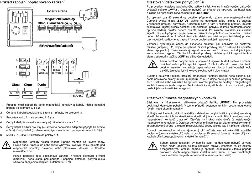 Červená svítivá dioda STATUS začne na detektoru svítit, jakmile se začnete v hlídaném prostoru pohybovat.