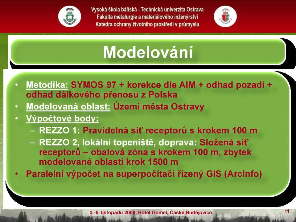 Složená síť receptorů obalová zóna s krokem 100 m, zbytek modelované oblasti krok 1500 m Paralelní výpočet na