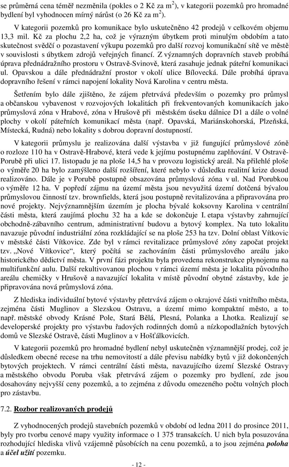 Kč za plochu 2,2 ha, což je výrazným úbytkem proti minulým obdobím a tato skutečnost svědčí o pozastavení výkupu pozemků pro další rozvoj komunikační sítě ve městě v souvislosti s úbytkem zdrojů