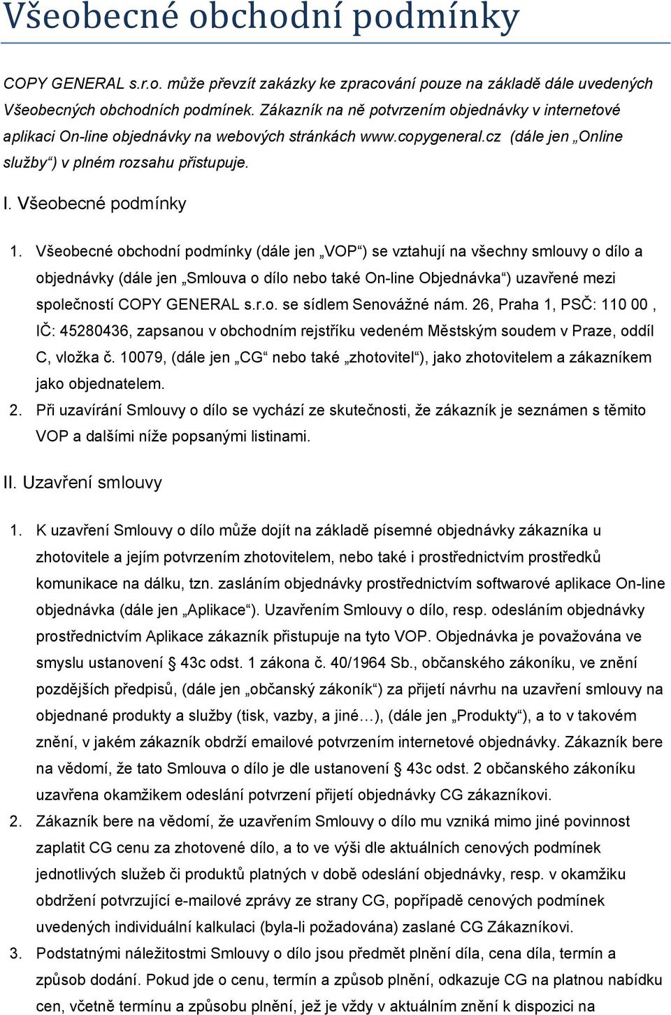 Všeobecné obchodní podmínky (dále jen VOP ) se vztahují na všechny smlouvy o dílo a objednávky (dále jen Smlouva o dílo nebo také On-line Objednávka ) uzavřené mezi společností COPY GENERAL s.r.o. se sídlem Senovážné nám.