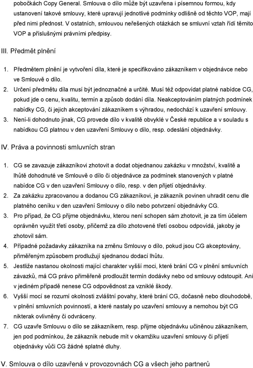 Předmětem plnění je vytvoření díla, které je specifikováno zákazníkem v objednávce nebo ve Smlouvě o dílo. 2. Určení předmětu díla musí být jednoznačné a určité.