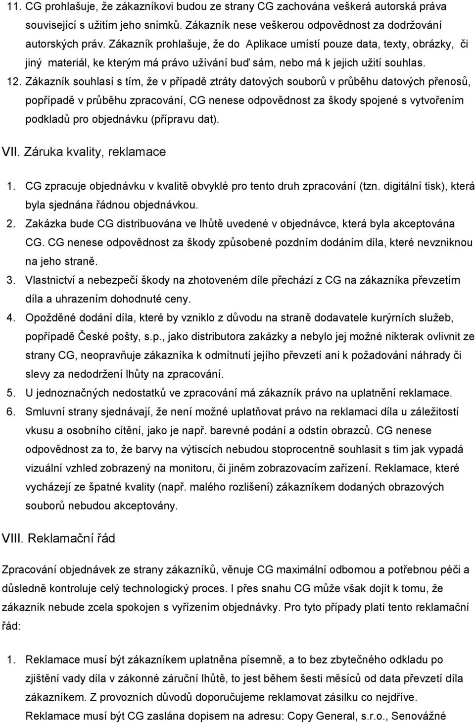 Zákazník souhlasí s tím, že v případě ztráty datových souborů v průběhu datových přenosů, popřípadě v průběhu zpracování, CG nenese odpovědnost za škody spojené s vytvořením podkladů pro objednávku