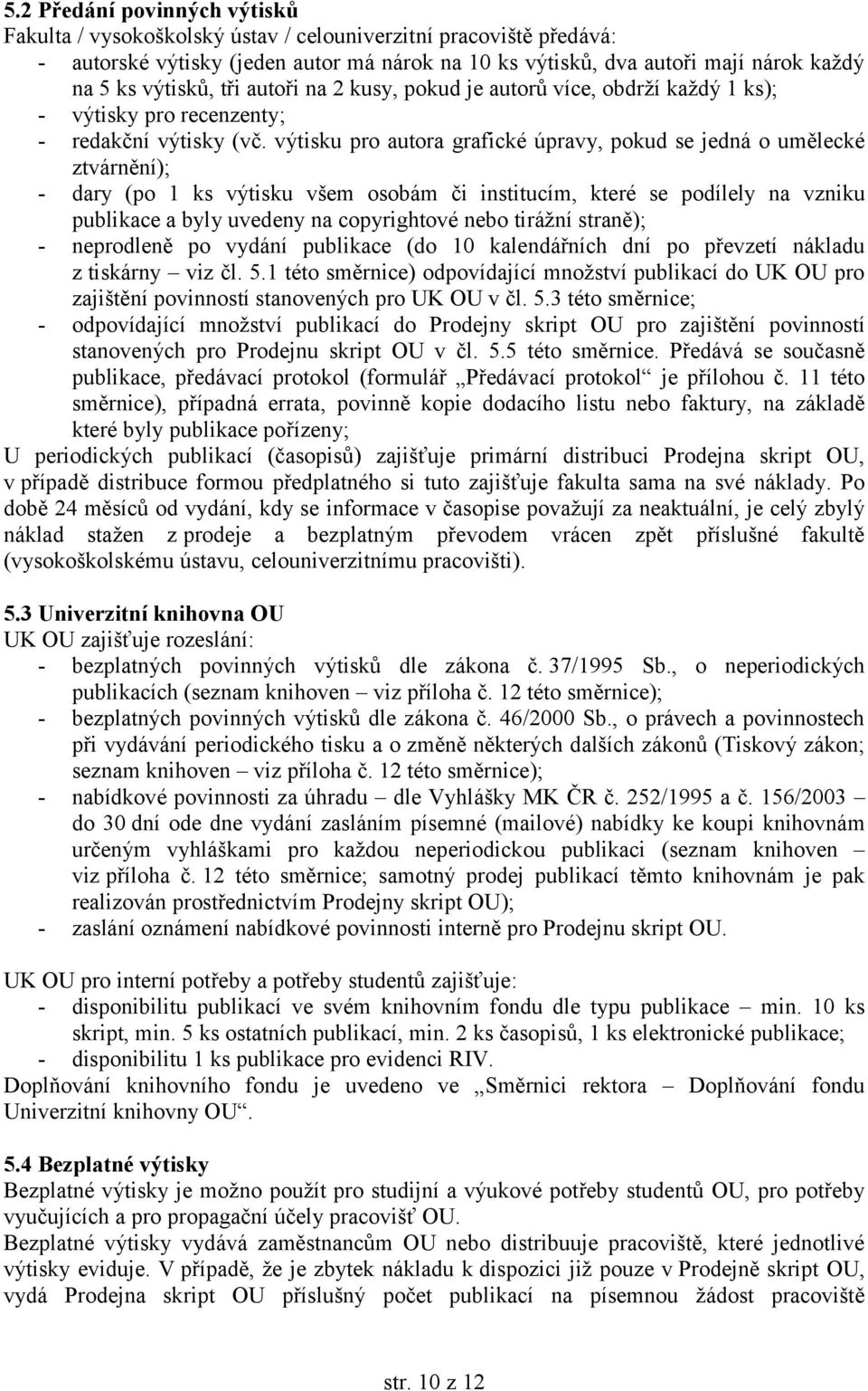 výtisku pro autora grafické úpravy, pokud se jedná o umělecké ztvárnění); - dary (po 1 ks výtisku všem osobám či institucím, které se podílely na vzniku publikace a byly uvedeny na copyrightové nebo