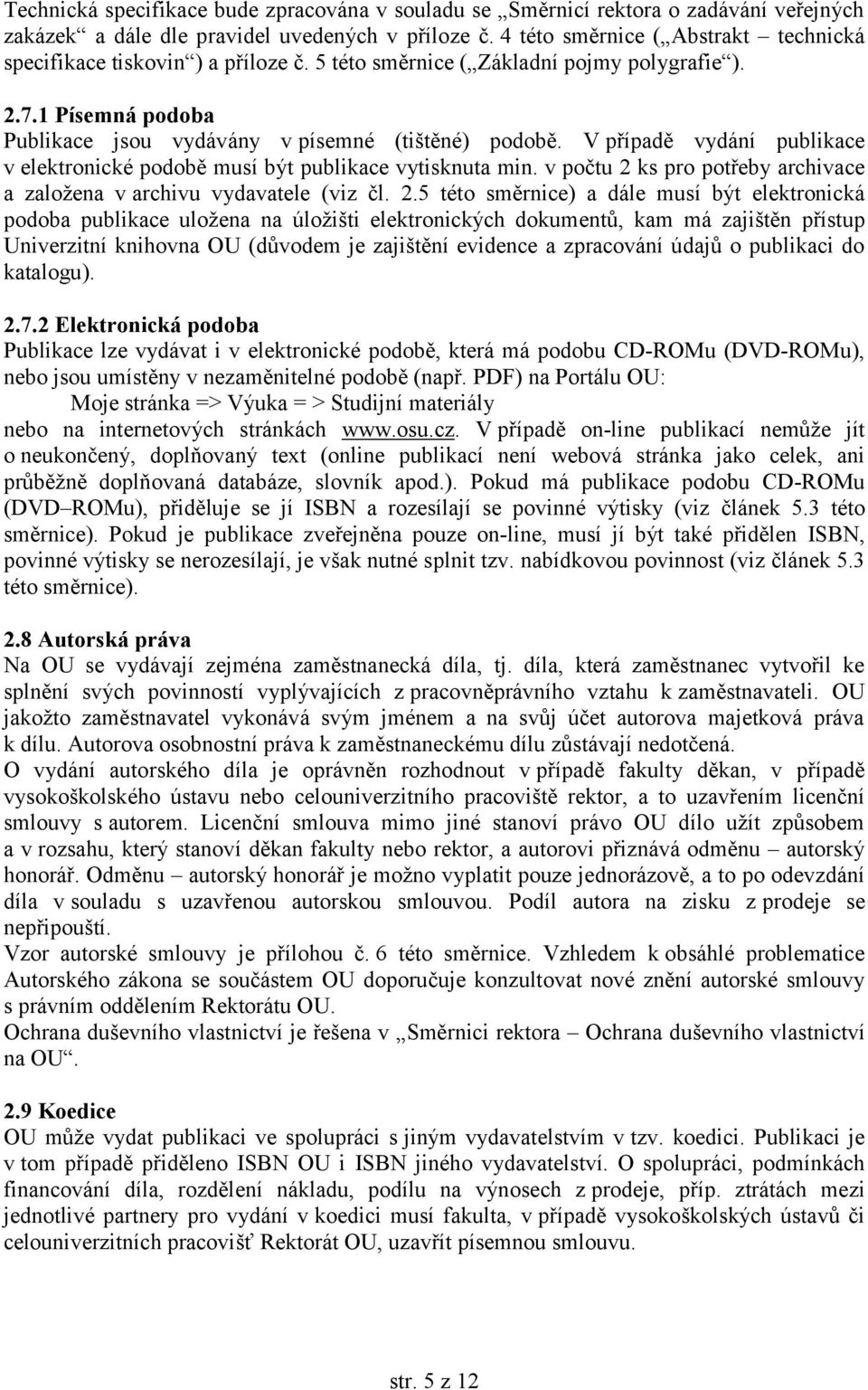 V případě vydání publikace v elektronické podobě musí být publikace vytisknuta min. v počtu 2 
