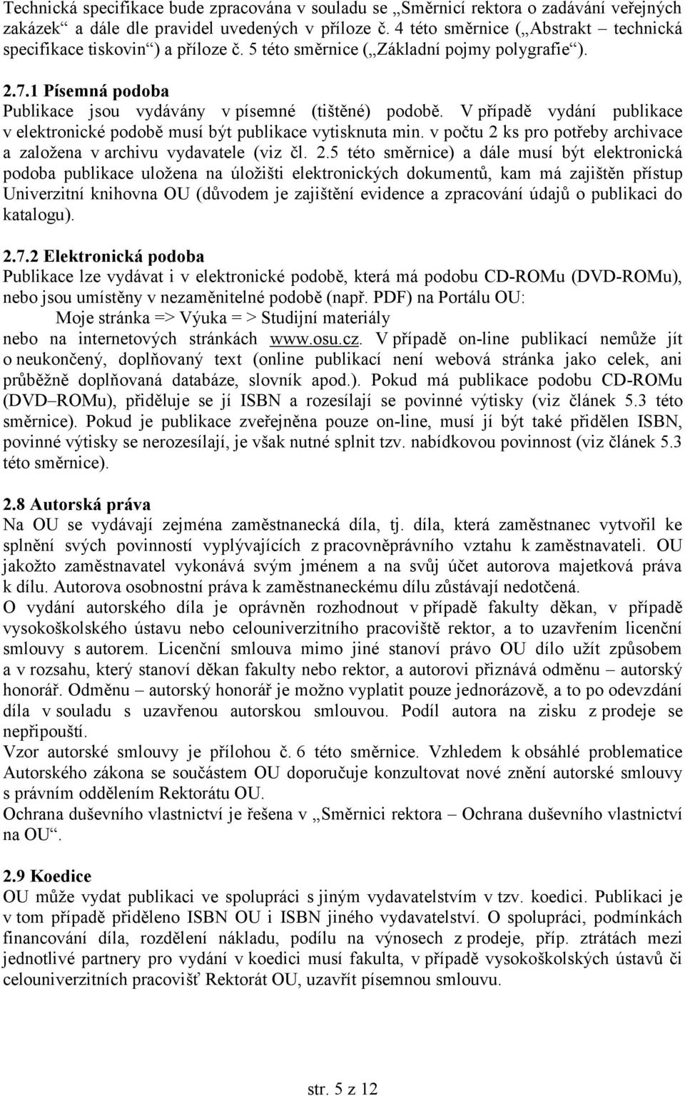 V případě vydání publikace v elektronické podobě musí být publikace vytisknuta min. v počtu 2 