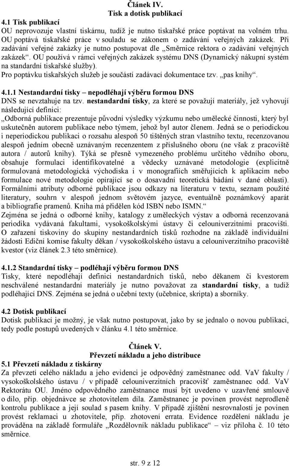 OU používá v rámci veřejných zakázek systému DNS (Dynamický nákupní systém na standardní tiskařské služby). Pro poptávku tiskařských služeb je součástí zadávací dokumentace tzv. pas knihy. 4.1.