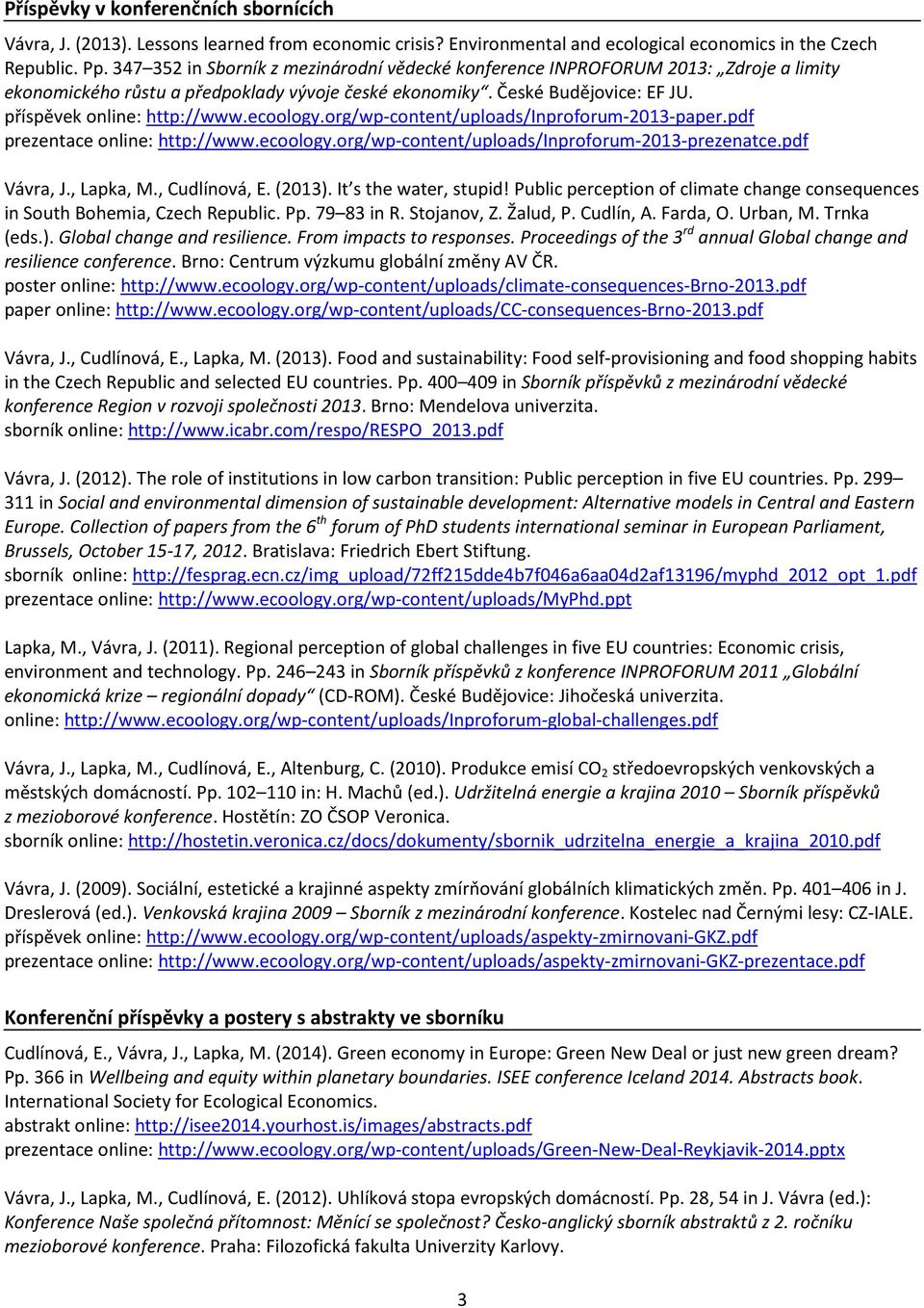 ecoology.org/wp-content/uploads/inproforum-2013-paper.pdf prezentace online: http://www.ecoology.org/wp-content/uploads/inproforum-2013-prezenatce.pdf Vávra, J., Lapka, M., Cudlínová, E. (2013).